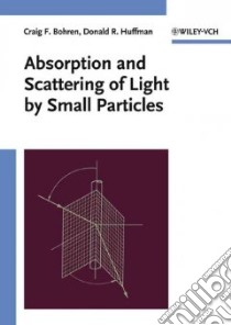 Absorption and Scattering of Light by Small Particles libro in lingua di Bohren Craig F., Huffman Donald R.