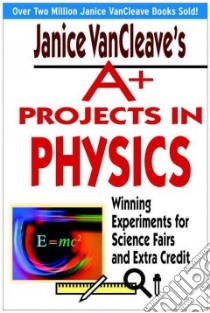 Janice Vancleave's A+ Projects in Physics libro in lingua di VanCleave Janice Pratt