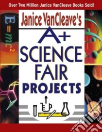 Janice Vancleave's A+ Science Fair Projects libro in lingua di VanCleave Janice Pratt