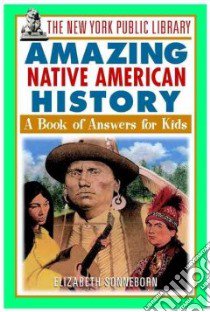 The New York Public Library Amazing Native American History libro in lingua di Sonneborn Liz, New York Public Library (EDT)