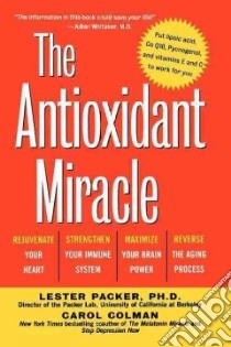 The Antioxidant Miracle libro in lingua di Packer Lester, Colman Carol
