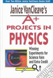 Janice Vancleaves A+ Projects in Physics libro in lingua di VanCleave Janice Pratt