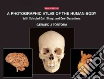 A Photographic Atlas of the Human Body With Selected Cat, Sheep, and Cow Dissections libro in lingua di Tortora Gerard J.