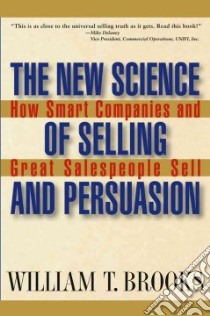 The New Science of Selling and Persuasion libro in lingua di Brooks William T.