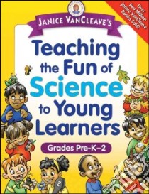 Janice VanCleave's Teaching the Fun of Science to Young Learners libro in lingua di VanCleave Janice Pratt