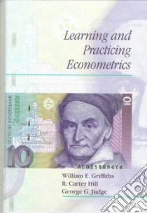 Learning and Practicing Econometrics libro in lingua di Griffiths William E., Hill R. Carter, Judge George G.