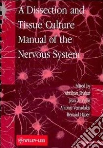 A Dissection and Tissue Culture Manual of the Nervous System libro in lingua di Shahar Abraham