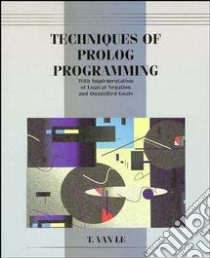 Techniques of Prolog Programming With Implementation of Logical Negation and Quantified Goals/Book and 2 Disk libro in lingua di Van Le T.