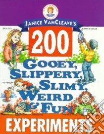 Janice Vancleave's 200 Gooey, Slippery, Slimy, Weird & Fun Experiments libro in lingua di VanCleave Janice Pratt