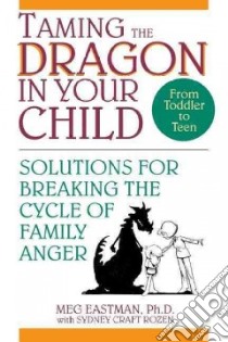 Taming the Dragon in Your Child libro in lingua di Eastman Meg Ph.D., Rozen Sydney Craft