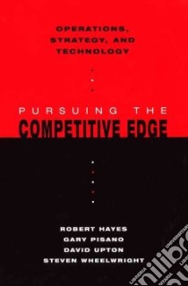 Pursuing the Competive Edge libro in lingua di Hayes Robert, Pisano Gary, Upton David, Wheelwright Steven