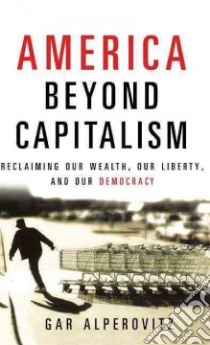 America Beyond Capitalism libro in lingua di Alperovitz Gar