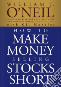 How To Make Money Selling Stocks Short libro in lingua di O'Neil William J., Morales Gil