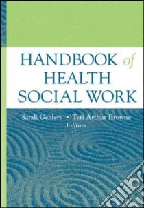 Handbook of Health Social Work libro in lingua di Gehlert Sarah, Browne Teri Arthur