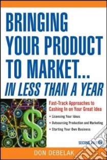 Bringing Your Product To Market...in Less Than A Year libro in lingua di Debelak Don