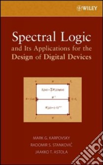 Spectral Logic and Its Applications for the Design of Digital Devices libro in lingua di Karpovsky Mark G., Stankovic Radomir S., Astola Jaakko T.