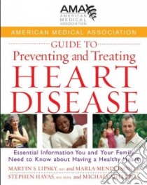 American Medical Association Guide to Preventing and Treating Heart Disease libro in lingua di Lipsky Martin S. M.D., Mendelson Marla, Havas Stephen M.D., Miller Michael