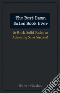 The Best Damn Sales Book Ever libro in lingua di Greshes Warren