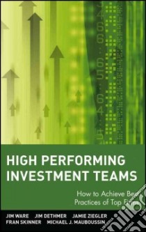 High Performing Investment Teams libro in lingua di Ware Jim, Dethmer Jim, Ziegler Jamie, Skinner Frank, Mauboussin Michael J. (FRW)