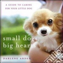 Small Dogs, Big Hearts libro in lingua di Arden Darlene