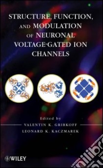 Structure, Function and Modulation of Neuronal Voltage-Gated Ion Channels libro in lingua di Gribkoff Valentin K. (EDT), Kaczmarek Leonard K. (EDT)