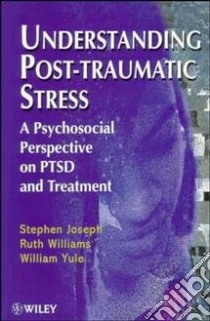 Understanding Post Traumatic Stress libro in lingua di Joseph Stephen, Williams Ruth, Yule William