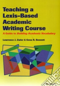 Teaching a Lexis-based Academic Writing Course libro in lingua di Zwier Lawrence J., Bennett Gena R.