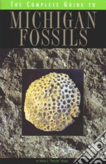 The Complete Guide to Michigan Fossils libro in lingua di Kchodl Joseph J., Chase Rodger (PHT)