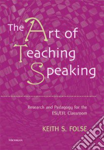 The Art of Teaching Speaking libro in lingua di Folse Keith S.