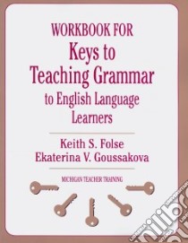 Keys to Teaching Grammar to English Language Learners libro in lingua di Folse Keith S., Goussakova Ekaterina V.
