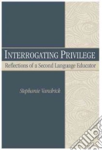 Interrogating Privilege libro in lingua di Vandrick Stephanie
