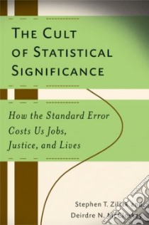 The Cult of Statistical Significance libro in lingua di Ziliak Stephen T., Mccloskey Deirdre Nansen
