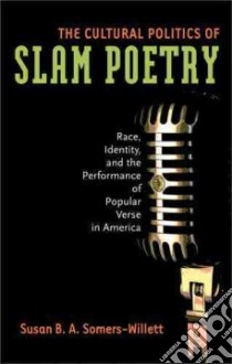 The Cultural Politics of Slam Poetry libro in lingua di Somers-willett Susan B. A.