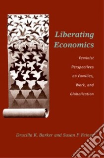 Liberating Economics libro in lingua di Barker Drucilla K., Feiner Susan F.
