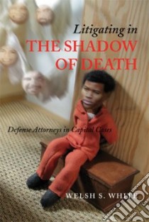 Litigating In The Shadow Of Death libro in lingua di White Welsh S.
