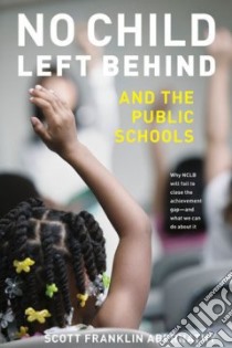 No Child Left Behind And the Public Schools libro in lingua di Abernathy Scott Franklin