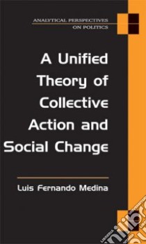 A Unified Theory of Collective Action and Social Change libro in lingua di Medina Luis Fernando