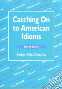 Catching on to American Idioms libro in lingua di Ellin-Elmakiss Esther