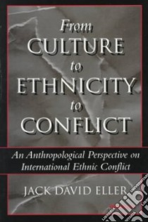 From Culture to Ethnicity to Conflict libro in lingua di Eller Jack David
