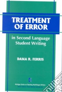 Treatment of Error in Second Language Student Writing libro in lingua di Ferris Dana