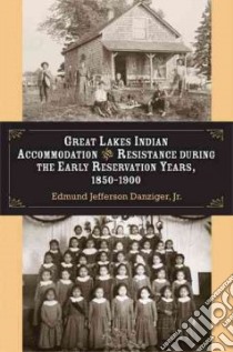 Great Lakes Indian Accommodation and Resistance During the Early Reservation Years, 1850-1900 libro in lingua di Danziger Edmund Jefferson Jr.