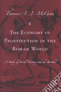 The Economy of Prostitution in the Roman World libro in lingua di McGinn Thomas A. J.