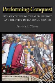 Performing Conquest libro in lingua di Ybarra Patricia A.