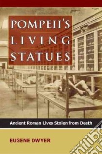 Pompeii's Living Statues libro in lingua di Dwyer Eugene