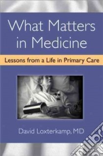 What Matters in Medicine libro in lingua di Loxterkamp David M.D.