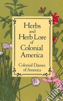 Herbs and Herb Lore of Colonial America libro in lingua di Not Available (NA)