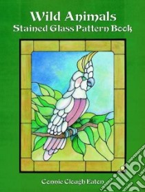 Wild Animals Stained Glass Pattern Book libro in lingua di Eaton Connie Clough