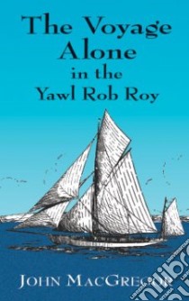 The Voyage Alone in the Yawl Rob Roy libro in lingua di MacGregor John, Ransome Arthur (EDT)