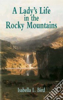 A Lady's Life in the Rocky Mountains libro in lingua di Bird Isabella L.
