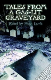 Tales from a Gas-lit Graveyard libro in lingua di Hugh  Lamb